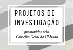 Projetos de Investigao promovidos pelo Conselho Geral da Universidade do Minho